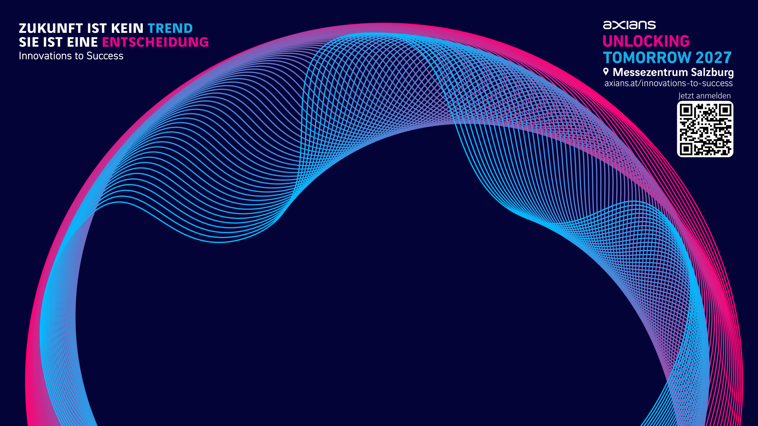 Dunkelblaue Eventgrafik mit einer großen kreisförmigen, abstrakten Wellenstruktur aus leuchtenden Linien in Blau‑, Pink‑ und Violetttönen. Oben links steht „Zukunft ist kein Trend, sie ist eine Entscheidung“, darunter Innovations to Success. Rechts befinden sich das Axians‑Logo, der Hinweis „Unlocking Tomorrow 2027, Messezentrum Salzburg“ sowie ein QR‑Code zur Anmeldung. Die Gestaltung visualisiert technologische Innovation und Zukunftsorientierung im Kontext von Innovations to Success